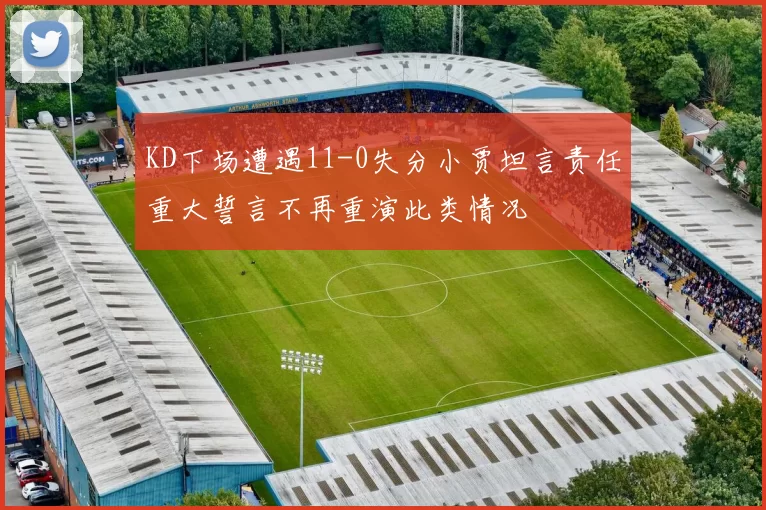 KD下场遭遇11-0失分小贾坦言责任重大誓言不再重演此类情况