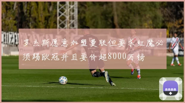 罗杰斯愿意加盟曼联但要求红魔必须踢欧冠并且要价超8000万镑